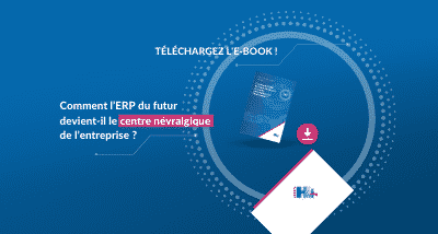 L'E-book sur l'ERP du futur, centre névralgique à télécharger